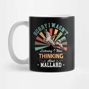 Mallard lovers Sorry I Wasn't Listening I Was Thinking About Mallard Mug